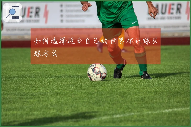 如何选择适合自己的世界杯让球买球方式