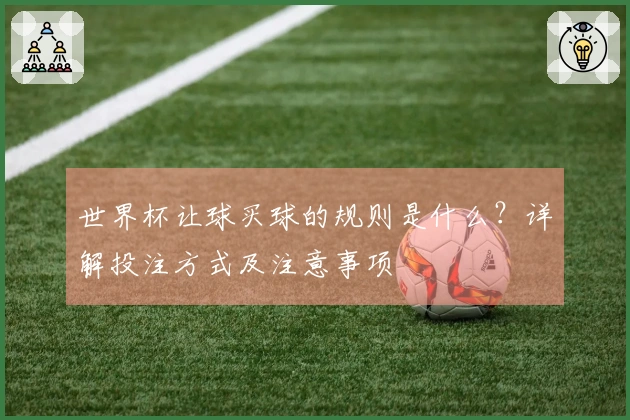 世界杯让球买球的规则是什么？详解投注方式及注意事项