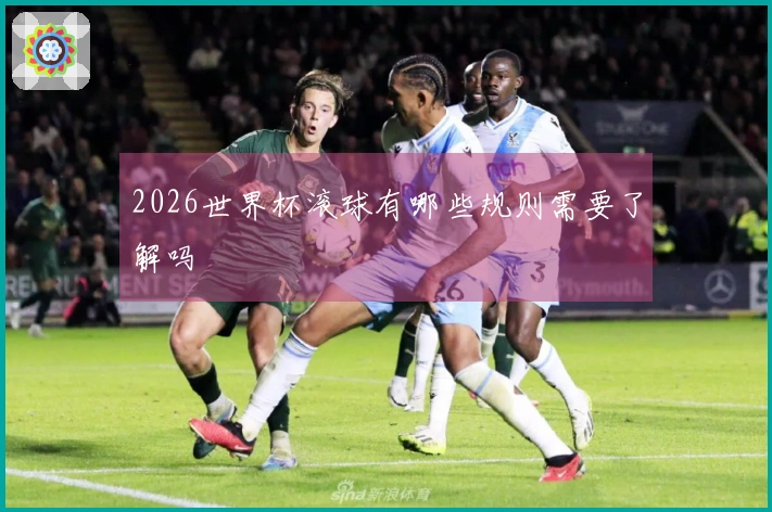 2026世界杯滚球有哪些规则需要了解吗