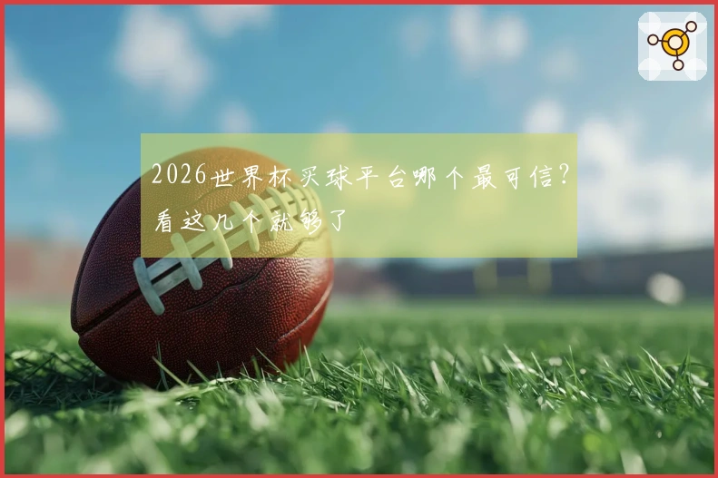 2026世界杯买球平台哪个最可信？看这几个就够了