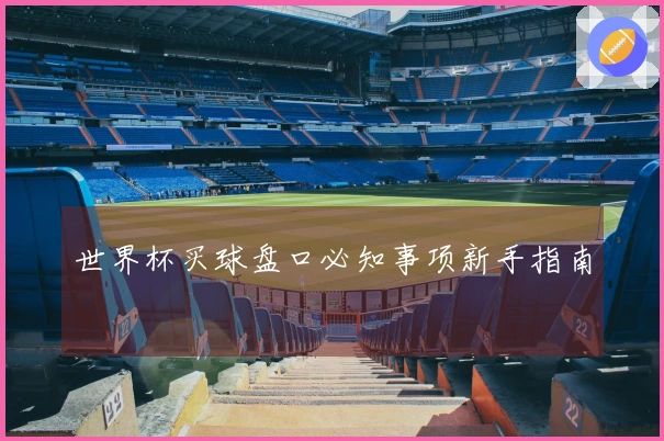 世界杯买球盘口必知事项新手指南